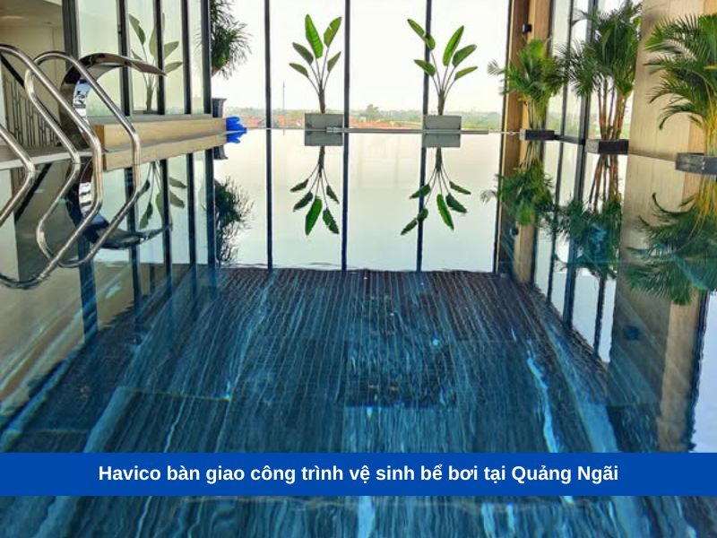 Havico bàn giao công trình vệ sinh bể bơi tại Quảng Ngãi