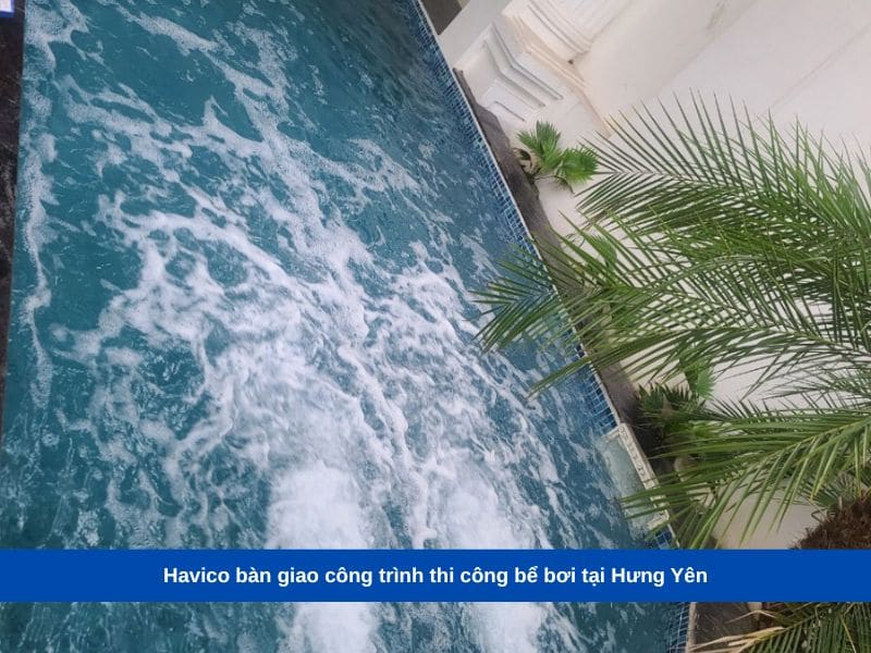 Havico bàn giao công trình thi công bể bơi tại Hưng Yên