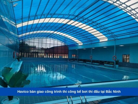 Havico bàn giao công trình thi công bể bơi thi đấu tại Bắc Ninh