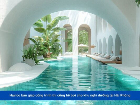 Havico bàn giao công trình thi công bể bơi cho khu nghỉ dưỡng tại Hải Phòng