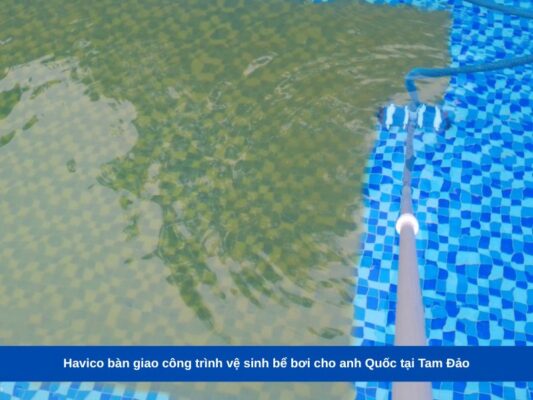 Havico bàn giao công trình vệ sinh bể bơi cho anh Quốc tại Tam Đảo