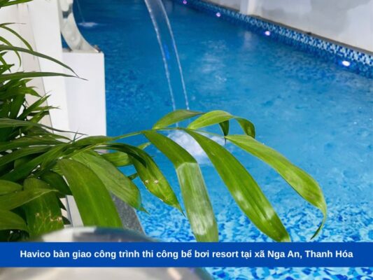 Havico bàn giao công trình thi công bể bơi resort tại xã Nga An, Thanh Hóa
